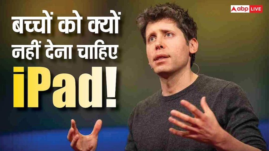 बच्चों को नहीं देना चाहिए iPad! Sam Altman के इस बयान ने मचा दी खलबली, इस चीज को बताया बेहतर ऑप्शन