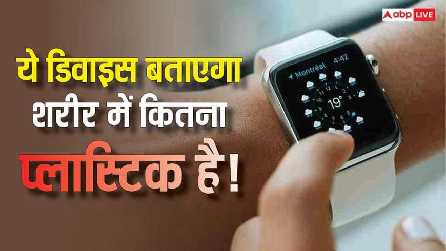यह स्मार्टवॉच बता देती है आपकी बॉडी में कितनी प्लास्टिक, जानें इसे कैसे करते हैं इस्तेमाल?