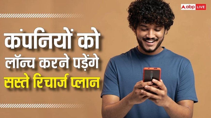 अब फोन रिचार्ज करते समय नहीं छूटेगा पसीना, कंपनियों को लॉन्च करने पड़ेंगे सस्ते प्लान