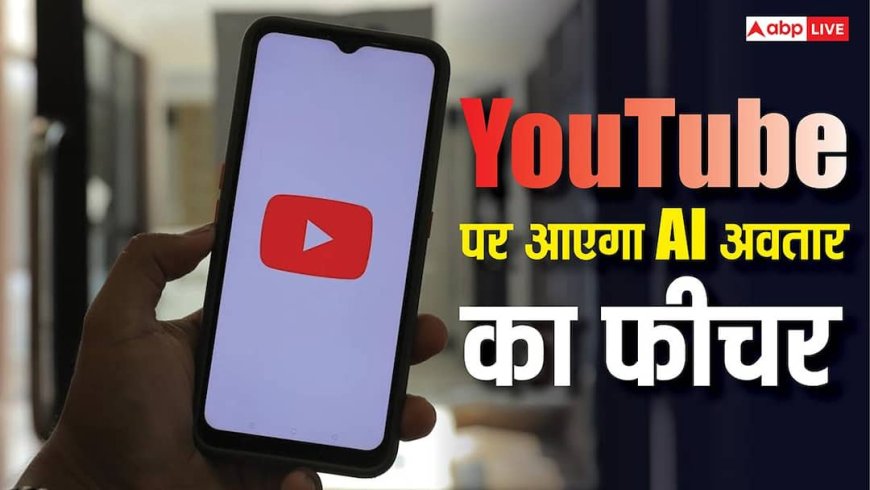 YouTube ला रही धमाकेदार फीचर, खुद का एआई अवतार बना रिकॉर्ड कर सकेंगे वीडियो