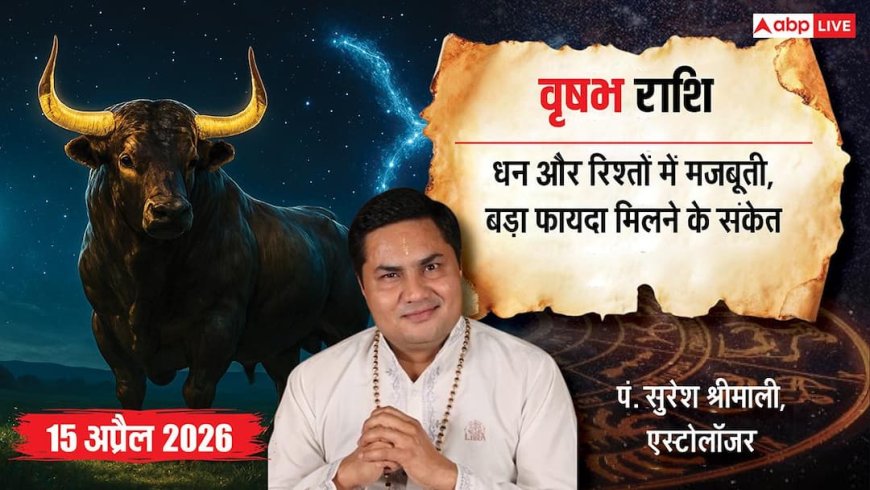 वृषभ राशिफल 15 अप्रैल 2026: चंद्रमा 11वें भाव में, आर्थिक लाभ के साथ नेटवर्क होगा मजबूत!
