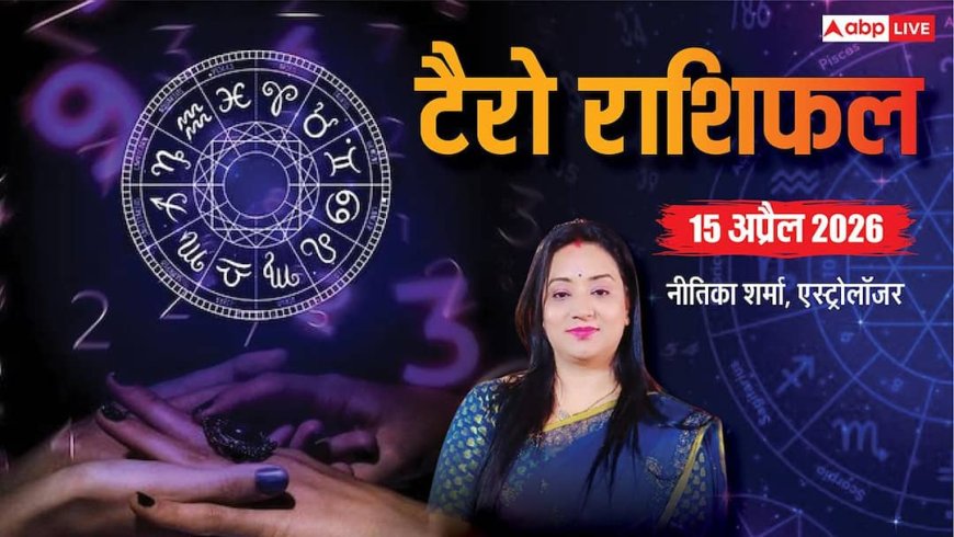 15 अप्रैल 2026 टैरो राशिफल: किसे मिलेगा धन लाभ, किसे रहना होगा सतर्क? जानें सभी राशियों का हाल