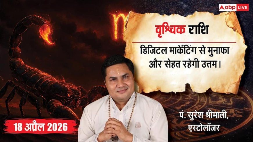 Aaj ka Vrishchik Rashifal 18 April 2026: वृश्चिक राशि डिजिटल मार्केटिंग से बढ़ेगा व्यापार, संतान पक्ष से मिलेगी बड़ी खुशखबरी