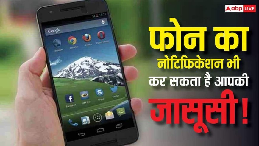 सावधान! फोन के नोटिफिकेशन भी बन सकते हैं जासूस, ऐसे चुपचाप लीक हो रहा है आपका पर्सनल डेटा