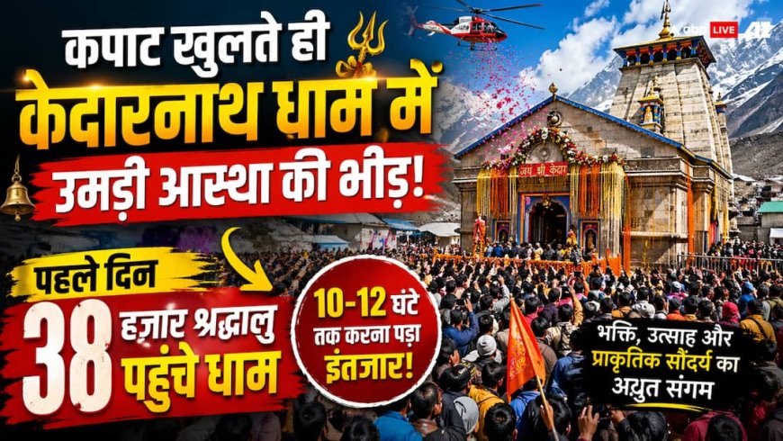 कपाट खुलते ही केदारनाथ धाम में उमड़ी आस्था की भीड़, पहले दिन 38 हजार श्रद्धालुओं ने किए दर्शन!