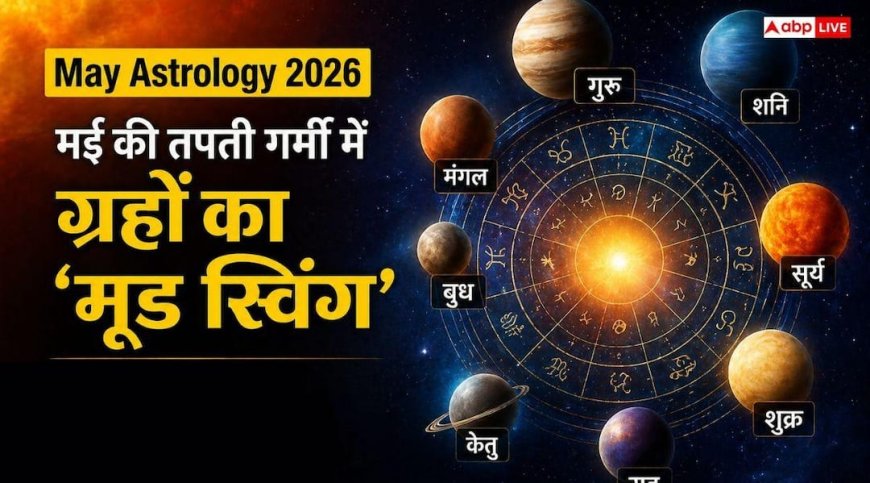 May Astrology 2026: मई की तपती गर्मी में ग्रहों का मूड स्विंग, जानें कब कौन-सा ग्रह बदलेगा राशि, दिखाएगा क्या तेवर