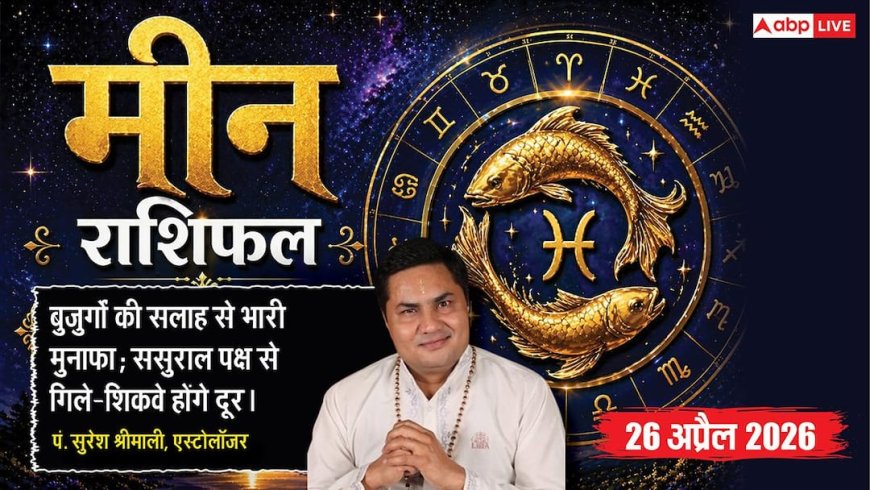 Aaj ka Meen Rashifal 26 April 2026: मीन राशि बुजुर्गों की सलाह से व्यापार में होगा भारी मुनाफा, ससुराल पक्ष से संबंधों में आएगी मधुरता