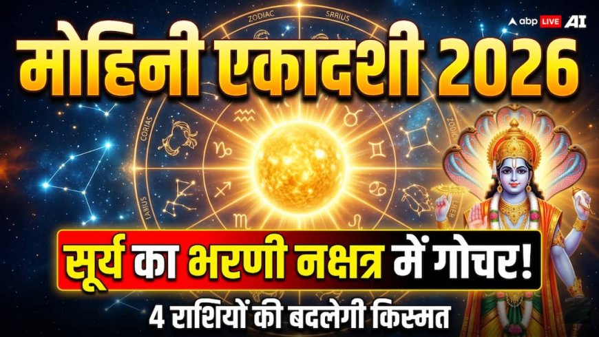 मोहिनी एकादशी पर सूर्य का भरणी नक्षत्र में गोचर, इन 4 राशियों के जीवन पर दिखेगा बड़ा असर?