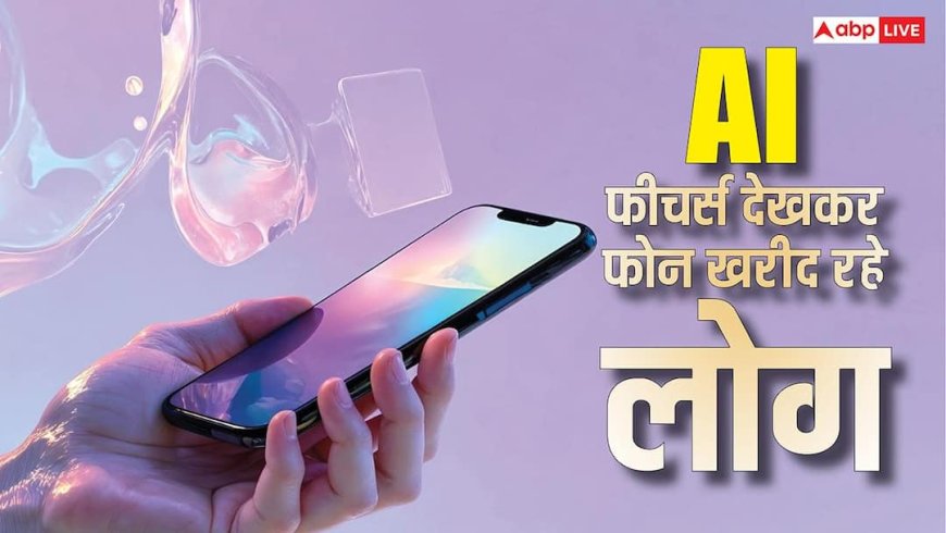 अब कैमरा और बैटरी नहीं, AI फीचर्स देखकर फोन खरीद रहे हैं लोग, नई रिपोर्ट में हुआ खुलासा