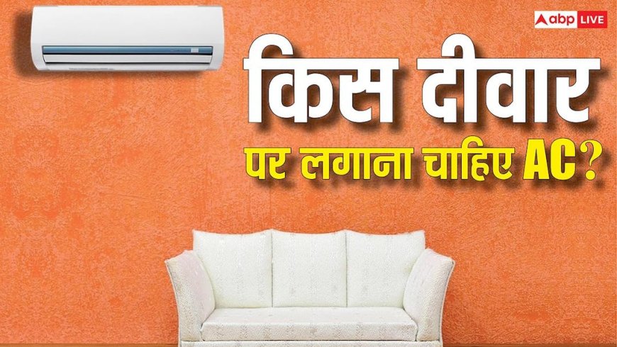 Tech Tips: किस दीवार पर AC लगाने से मिलेगी सबसे ज्यादा कूलिंग? यह बात जान ली तो नहीं रहेगा झंझट