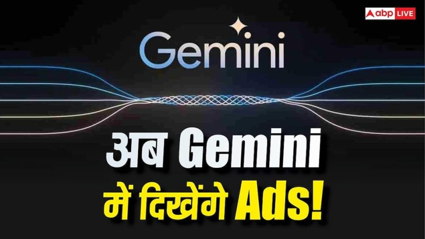 Gemini AI में आने वाले हैं विज्ञापन! अब बदल जाएगा यूजर्स का अनुभव, जानिए पूरी जानकारी