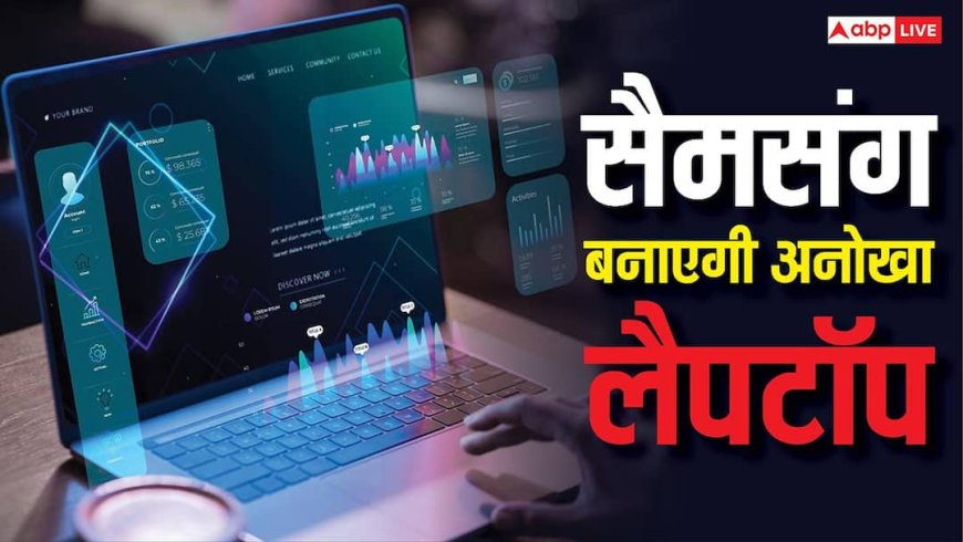 सैमसंग कर रही है अनोखा लैपटॉप बनाने की प्लानिंग, हाथ रखते ही बदल जाएगा काम करने का तरीका