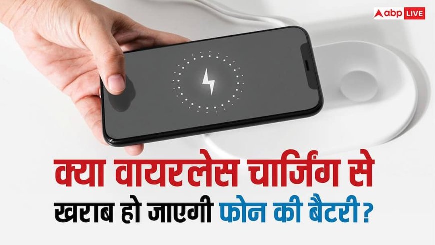 क्या Wireless Charging से खराब हो जाती है फोन की बैटरी? यहां जान लें सच