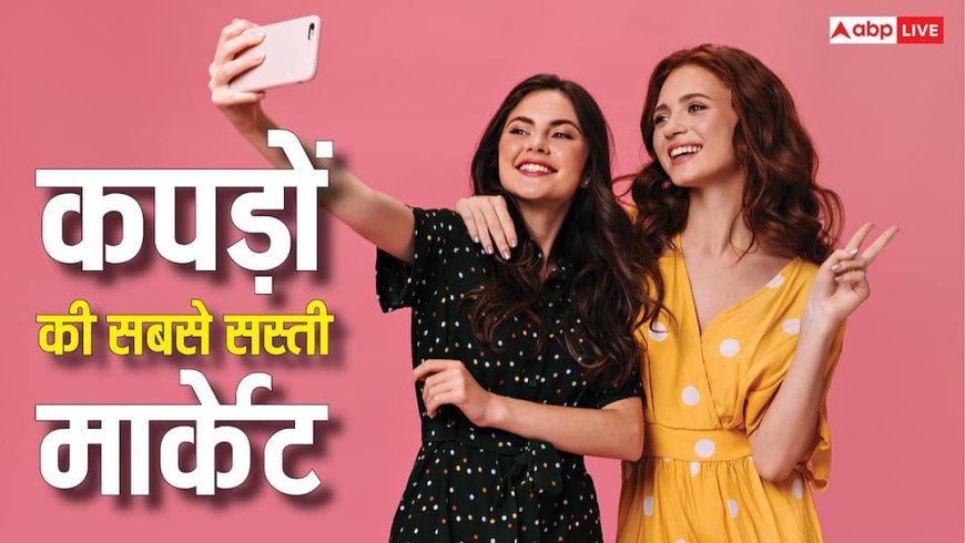 Cheapest Market: सरोजिनी छोड़िए, दिल्ली में ये हैं सबसे सस्ती कपड़े की मार्केट, दूर होगी शॉपिंग की टेंशन