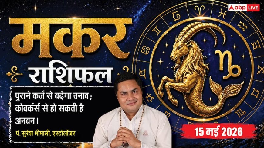 Aaj ka Makar Rashifal 15 May 2026: मकर राशि मकर राशि वालों पर बढ़ेगा पुराने कर्ज का ब्याज, बैंक के सख्त रवैये से बिगड़ेगा कैश फ्लो