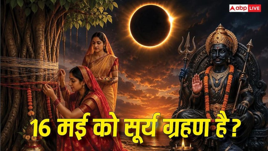 Amavasya Surya Grahan 2026: ज्येष्ठ अमावस्या पर क्या सूर्य ग्रहण लगा है? क्या वट सावित्री व्रत और शनि जयंती पूजा में पड़ेगा असर!