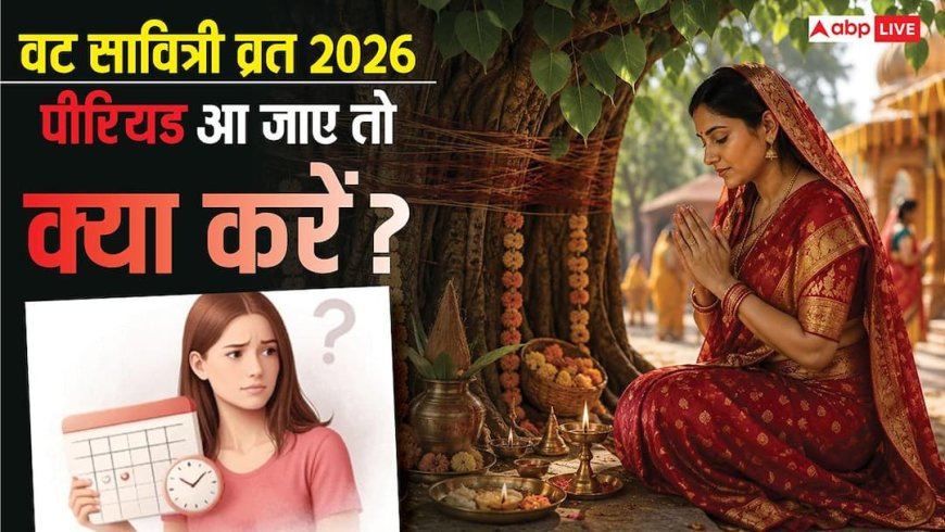 Vat Savitri Vrat 2026: वट सावित्री व्रत के दिन हो जाए पीरियड तो क्या करें महिलाएं, जानें कैसे पूरी करें पूजा
