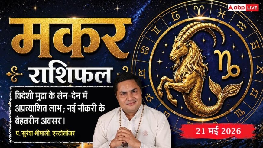 Aaj ka Makar Rashifal 21 May 2026: मकर राशि पार्टनरशिप बिजनेस से होगा बंपर लाभ, पुराने पेंडिंग प्रोजेक्ट को अंतिम रूप देने से कंपनी में बढ़ेगी आपकी साख