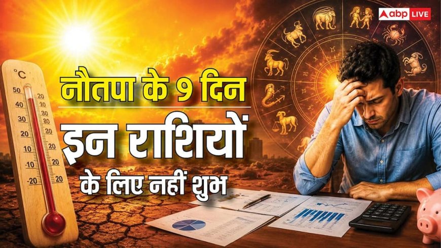 Nautapa 2026: नौतपा गर्मी के साथ बढ़ाएगा इन 4 राशियों का तनाव, नौकरी और रिश्तों में रखें खास सावधानी