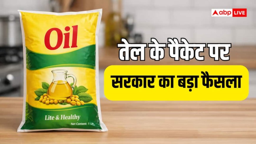 अब खाने के तेल पर सरकार की नजर, नहीं चलेगा वजन का खेल, नए नियम का क्या होगा असर?