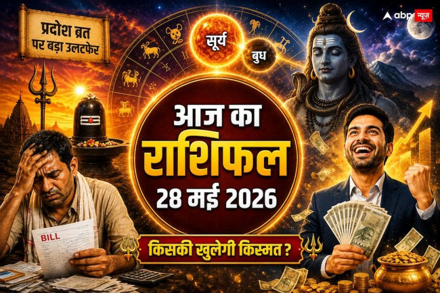 Aaj Ka Rashifal 28 May 2026: दोपहर 2 बजे के बाद इन 3 राशियों की चमकेगी किस्मत, प्रदोष व्रत पर बनेगा महाधन योग