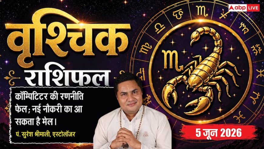 Aaj ka Vrishchik Rashifal 5 June 2026: वृश्चिक राशि प्रतिद्वंदियों की रणनीतियों पर नजर रखने का है बेस्ट दिन, गैप्स ढूंढकर खुद को करें मजबूत