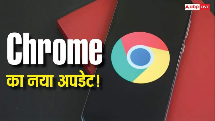 Chrome इस्तेमाल करते हैं? यह अपडेट मिस किया तो डेटा पड़ सकता है खतरे में