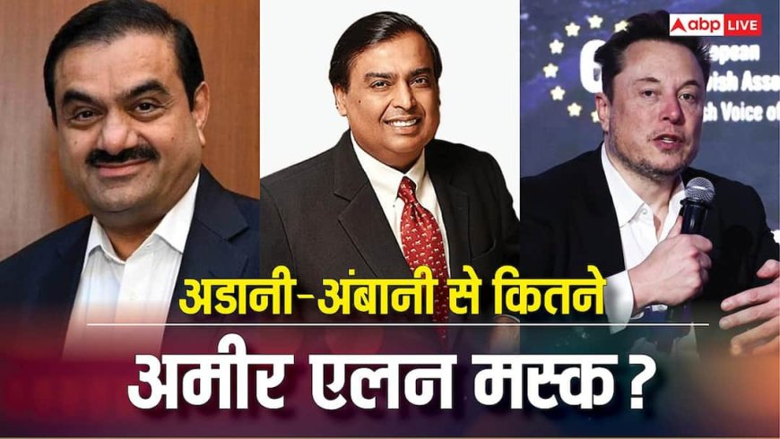 Elon Musk: दौलत के मामले में धनकुबेर अंबानी-अडानी से कितने आगे हैं एलन मस्क, अंतर कर देगा हैरान