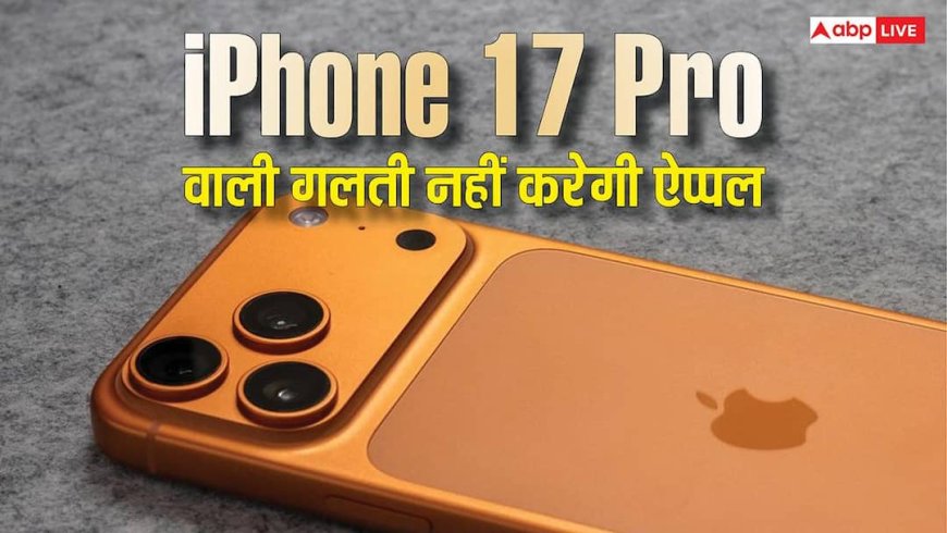 iPhone 17 Pro वाली गलती से बचना चाहती है ऐप्पल, 18 Pro में करेगी यह काम