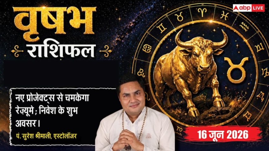 Aaj ka Vrishabh Rashifal 16 June 2026: वृषभ राशि दूसरे चंद्रमा से पूरे होंगे नैतिक मूल्य, न्यू बिजनेस शुरू करने को बेस्ट टीम करें हायर