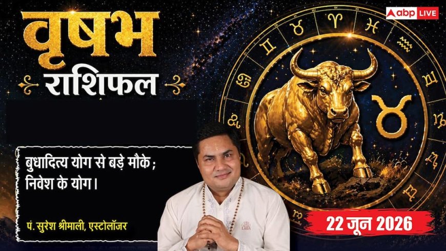 Aaj ka Vrishabh Rashifal 22 June 2026: वृषभ राशि बुधादित्य योग से कर्मचारियों के हाथ लगेंगे तरक्की के मौके, प्रयासों से करियर को मिलेगी गति