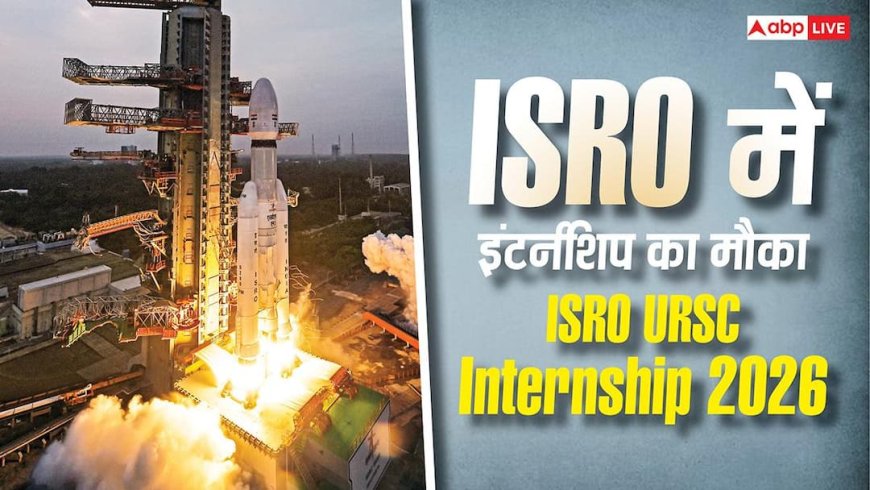 ISRO URSC Internship 2026 : ISRO में इंटर्नशिप का मौका, पहले आओ-पहले पाओ के आधार पर मिलेगी एंट्री; जानें डिटेल्स