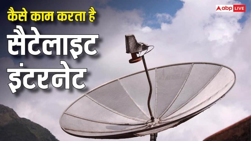 Satellite Internet: कैसे काम करता है सैटेलाइट इंटरनेट, आसमान से आपके घर तक कैसे पहुंचता है नेटवर्क?