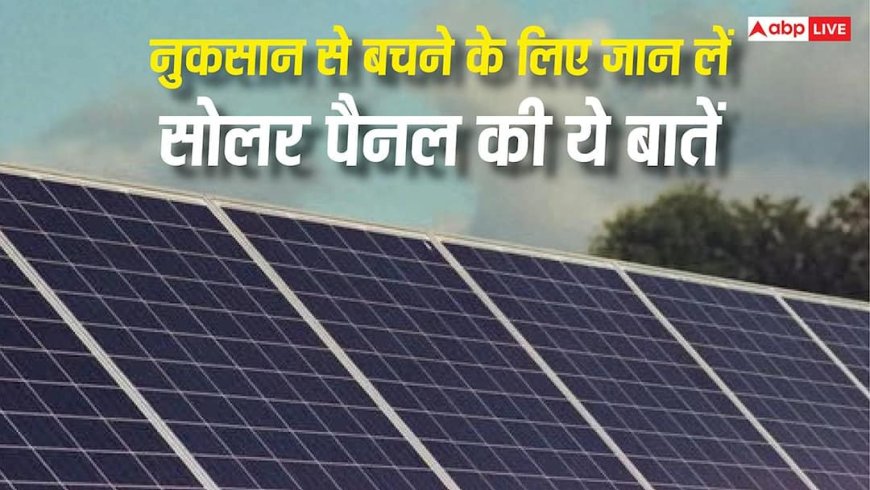 सोलर पैनल लगवाने से पहले ये बातें जरूर जान लें, नहीं तो हो सकता है बड़ा नुकसान