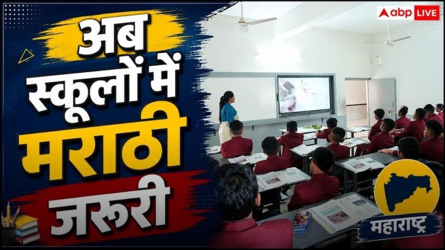 महाराष्ट्र सरकार ने जारी किया नया नियम, 1 से 10 तक के सभी स्कूलों में मराठी पढ़ना होगा जरुरी