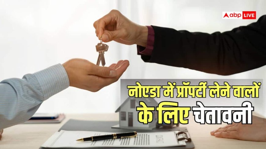 Real Estate News: नोएडा में फ्लैट-प्लॉट खरीदने से पहले रुकें, अथॉरिटी ने बताया कहां डील करना है गैरकानूनी