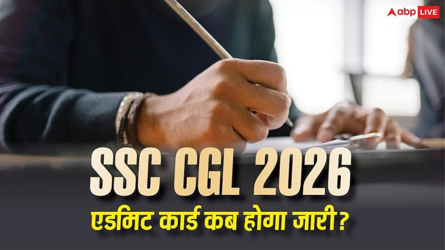 SSC CGL Exam Admit Card 2026 : 12,000+ पदों पर होने वाली SSC CGL परीक्षा का कब जारी होगा एडमिट कार्ड, यहां जानिए