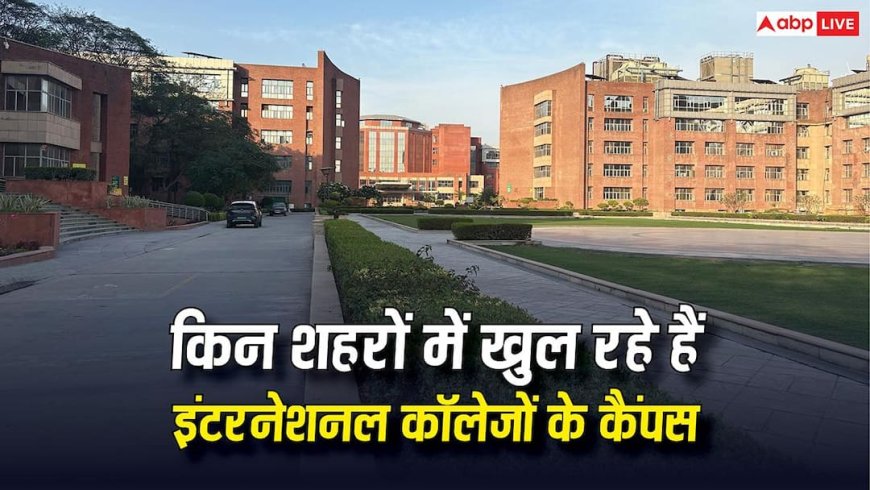 Foreign University Campuses in India: गिफ्ट सिटी के बाद अब इन शहरों में खुलने जा रहे हैं इंटरनेशनल कॉलेजों के कैंपस, देखें पूरी लिस्ट