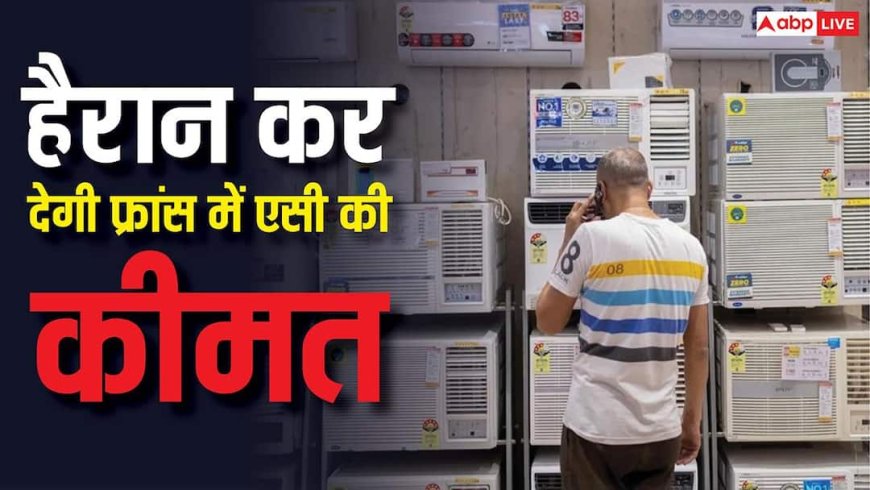 फ्रांस में गर्मी के साथ-साथ एसी की कीमत भी निकाल रही पसीना, जानिए भारत के मुकाबले कितना महंगा