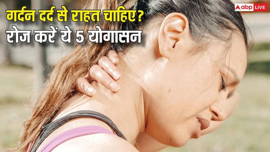 Yoga for Neck Pain : सुबह के गर्दन दर्द को जड़ से खत्म कर सकते हैं योगा के 5 आसन, आज ही कर दें शुरू