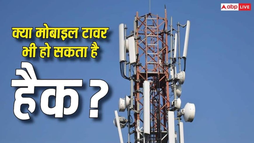 क्या मोबाइल टावर भी हो सकते हैं हैक? जानिए क्या है इसकी सच्चाई