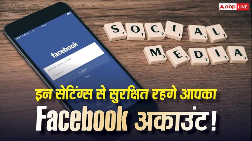 Facebook यूजर्स तुरंत बदलें ये Settings, वरना कभी भी Hack हो सकता है आपका अकाउंट!