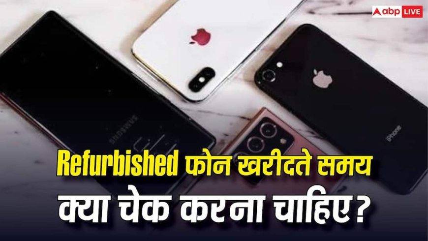 Refurbished Smartphones खरीदते समय क्या-क्या चीजें चेक करना चाहिए? ज्यादातर लोग करते हैं ये गलती