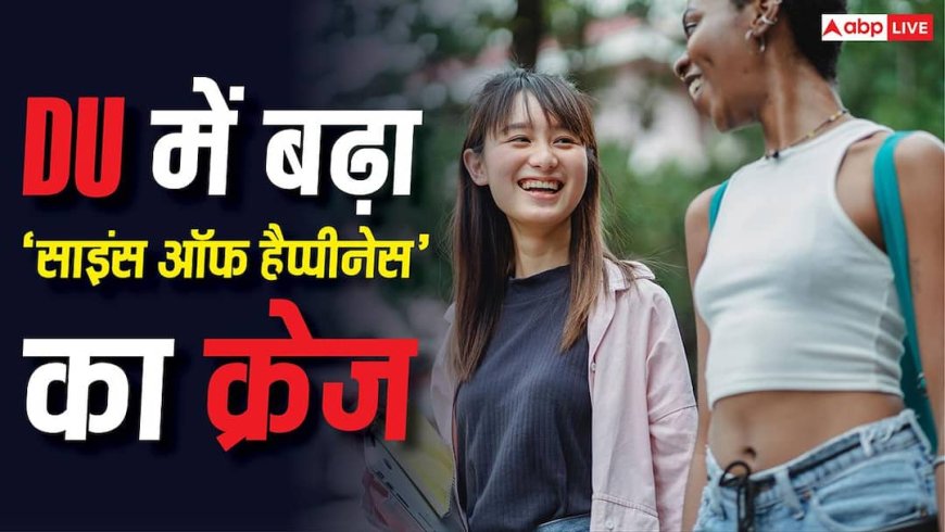Science of Happiness Course: DU में 'साइंस ऑफ हैप्पीनेस' का बढ़ा क्रेज, जानें आखिर क्यों बढ़ रही है इस कोर्स की लोकप्रियता?