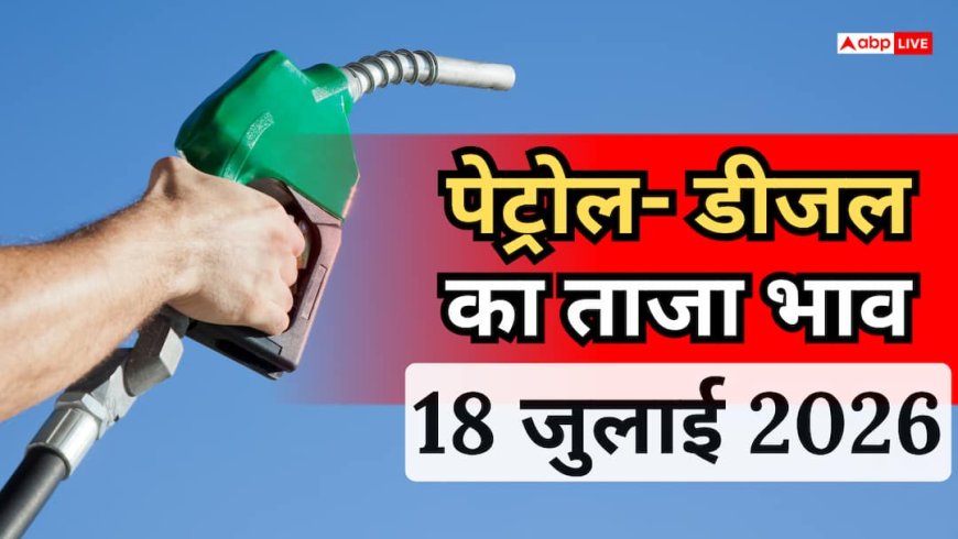 Petrol- Diesel Price Today: 18 जुलाई को कितना महंगा हुआ पेट्रोल- डीजल, जानें आपके शहर का ताजा रेट