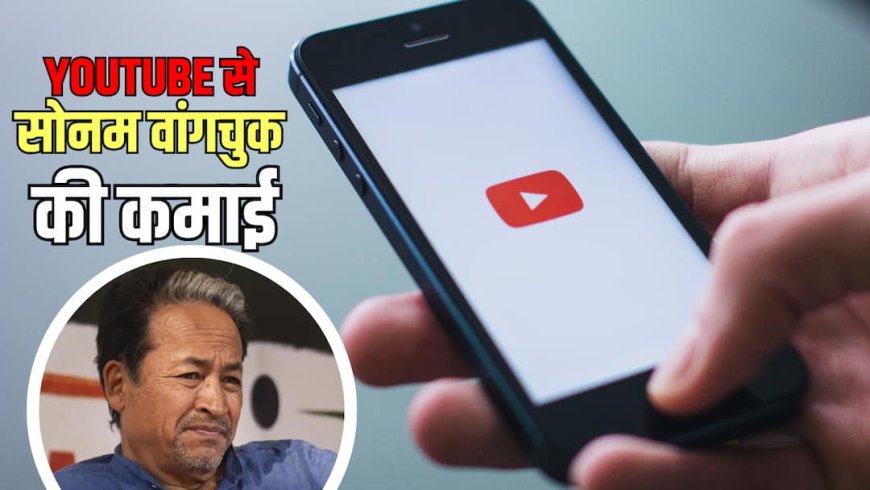 अपने Youtube चैनल से कितना पैसा कमाते हैं सोनम वांगचुक? क्या इस कमाई से सरकार को देते हैं टैक्स?