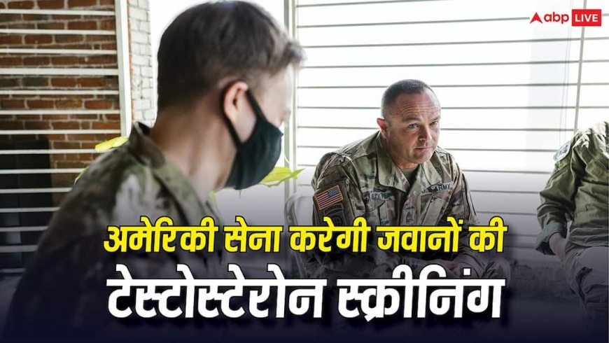 Testosterone Screening After 30 : क्या 30 के बाद घटने लगता है टेस्टोस्टेरोन? अमेरिकी सेना शुरू करेगी अपने जवानों की स्क्रीनिंग