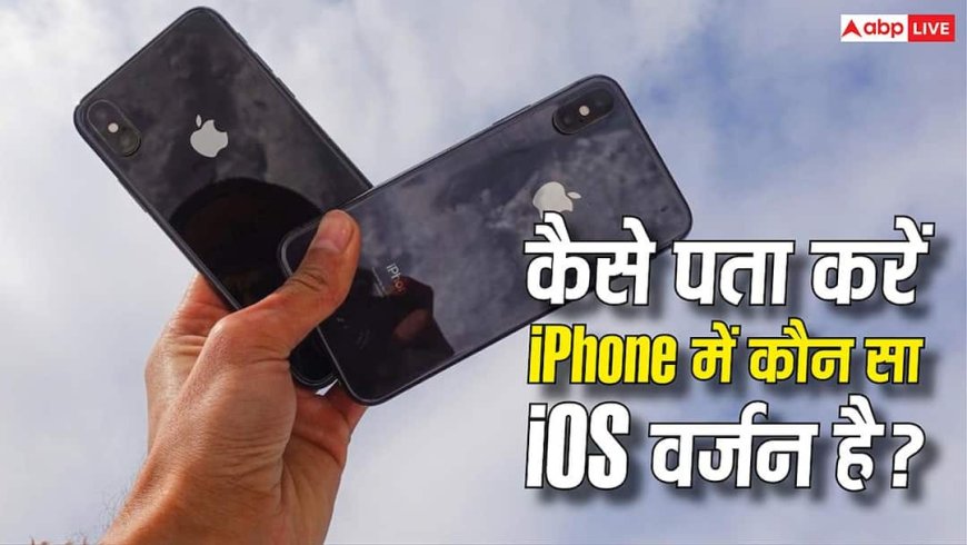 आपके iPhone में कौन-सा iOS चल रहा है? 30 सेकंड में ऐसे कर सकते हैं पता, जानिए पूरा प्रोसेस