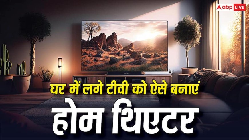 सिर्फ थोड़े से पैसे लगाकर घर में लगा TV बन जाएगा होम थिएटर, काम करेंगी ये ट्रिक्स
