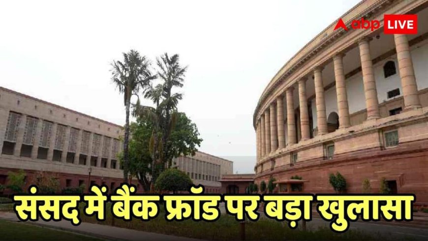 सरकार ने संसद में बताया बैंक फ्रॉड का डरावना सच, 5 साल में डूबे 1.42 लाख करोड़, कितनी हुई रिकवरी?